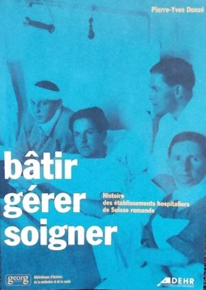 DONZE (Pierre-Yves) Bâtir, gérer, soigner. Histoire des établissements hospitaliers de Suisse romande. Chêne-Bourg, Georg (coll. Bibliothèque d'Histoire de la Médecine et de la Santé), 2003.