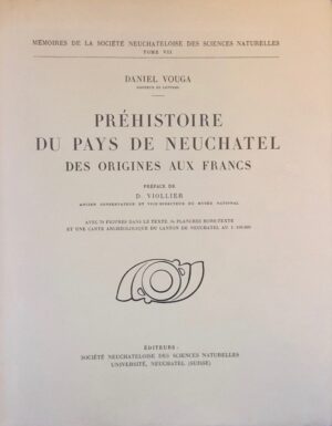 VOUGA (Daniel) Préhistoire du pays de Neuchâtel des origines aux Francs. Neuchâtel, Imprimerie P. Attinger, 1943.