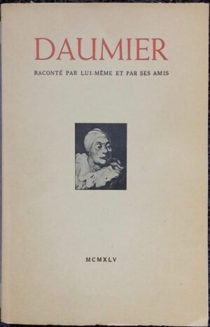 [DAUMIER] Daumier raconté par lui-même et par ses amis. Vésenaz-Genève, P. Cailler, 1945.