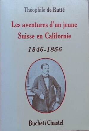 RUTTE (Théophile de) Les aventures d'un jeune Suisse en Californie (1846-1856). Paris, Buchet/Chastel, 1979.