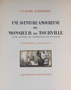 FARRERE (Claude) Une aventure amoureuse de Monsieur de Tourville, vice-amiral et maréchal de France. Paris, Flammarion, 1930.