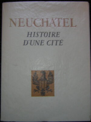 GUYOT (Charly) Neuchâtel. Histoire d'une cité. (Neuchâtel), La Neuchâteloise, 1946.