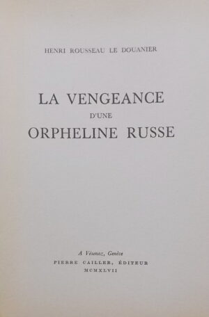 ROUSSEAU (Henri, dit le Douanier) La vengeance d'une orpheline russe. Drame en 5 actes et 19 tableaux. Genève, Pierre Cailler (coll. Ecrits et Documents de Peintres), 1947.