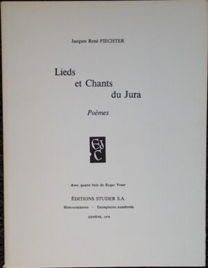 FIECHTER (Jacques-René) Lieds et Chants du Jura. Poémes. Genève, Editions Studer S.A., 1978.