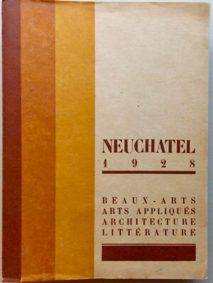 [Neuchâtel] Neuchâtel 1928. Beaux-arts - Arts appliqués - Architecture - Littérature. Neuchâtel, Impr. Réunies Borel et Seiler, 1927.