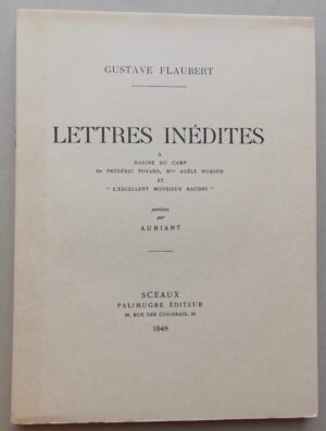 FLAUBERT (Gustave) Lettres inédites à Maxime Du Camp, Me Frédéric Fovard, Mme Adèle Husson et l'excellent monsieur Baudry. Sceaux, Palimugre Editeur, 1948.