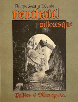 GODET (Philippe) & COMBE (T.) Neuchâtel pittoresque. La ville et le vignoble. Vallées et Montagnes. Sécheron-Genève, S.A.  des Arts Graphiques, 1901-1902.