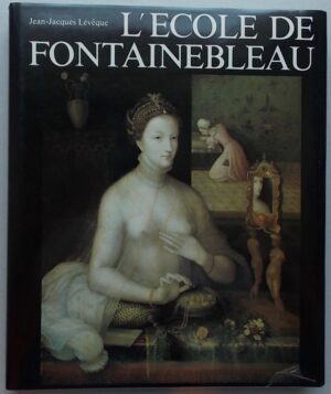 LEVEQUE (Jean-Jacques) L'Ecole de Fontainebleau. Neuchâtel, Ides et Calendes, 1984.
