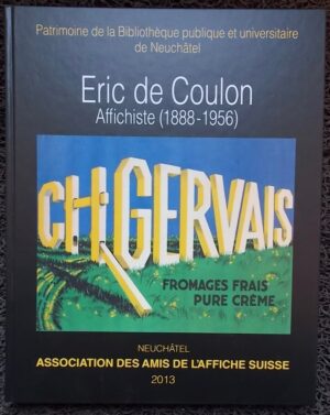 GIROUD (Jean-Charles) & SCHLUP (Michel) Eric de Coulon, affichiste (1888-1956). Neuchâtel, Association des Amis de l'Affiche Suisse, 2013.