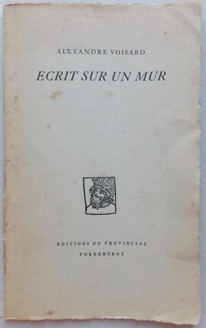 VOISARD (Alexandre) Ecrit sur un mur. Porrentruy, Editions du Provincial, 1954.