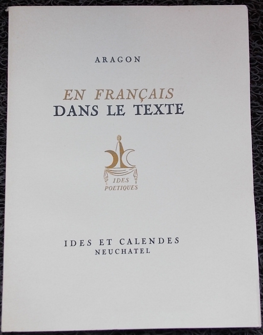 ARAGON (Louis) En français dans le texte. Neuchâtel, Ides et Calendes (coll. Ides Poétiques), 1943.