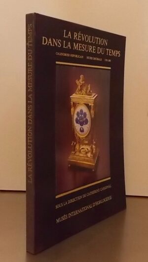 CARDINAL (Catherine) dir. La révolution dans la mesure du temps. Calendrier républicain, heure décimale (1793-1805). La Chaux-de-Fonds, MIH, 1989.