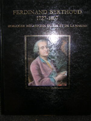 CARDINAL (Catherine) dir. Ferdinand Berthoud 1727-1807. Horloger mécanicien du Roi et de la Marine. La Chaux-de-Fonds, MIH, 1984.