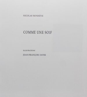 BONHOTE (Nicolas) - FAVRE (Jean-François) Comme une soif. Lausanne, Chabloz (coll. [Remarques] - hors-série 6/2), 2007.