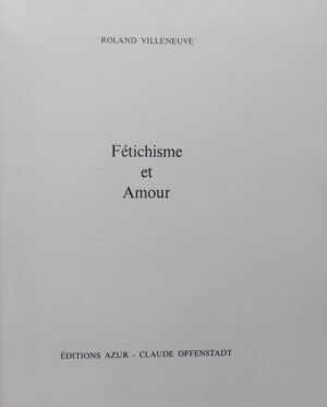 VILLENEUVE (Roland) Fétichisme et amour. Paris, Editions Azur - Claude Offenstadt, 1968.