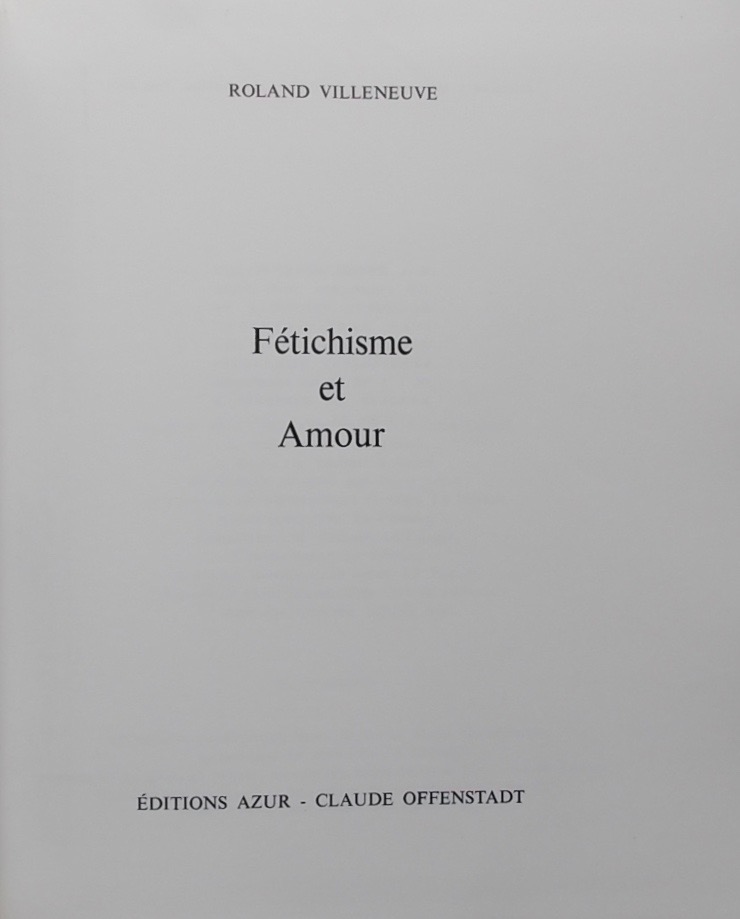 VILLENEUVE (Roland) Fétichisme et amour. Paris, Editions Azur - Claude Offenstadt, 1968.