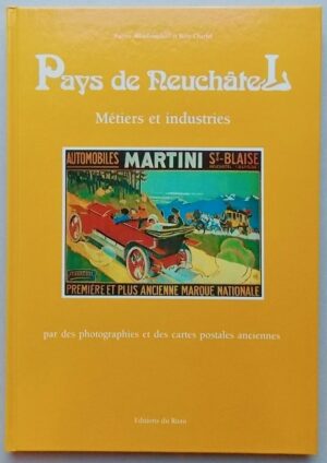 CHARLET (René) & ALLANFRANCHINI (Patrice) Pays de Neuchâtel, Métiers et industries. Par des photographies et des cartes postales anciennes. Saint-Blaise, Editions du Ruau, 1991.