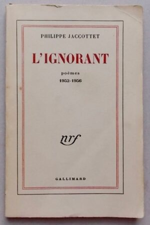 JACCOTTET (Philippe) L'ignorant. Poèmes 1952-1956. Paris, Gallimard (coll. Blanche), 1958.