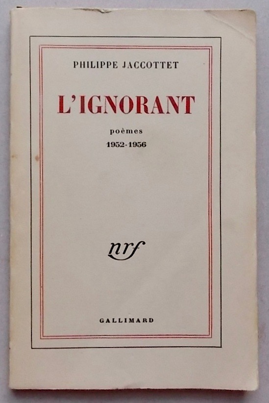 JACCOTTET (Philippe) L'ignorant. Poèmes 1952-1956. Paris, Gallimard (coll. Blanche), 1958.