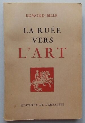 BILLE (Edmond) La ruée vers l'art. Genève, L'Arbalète,1947.