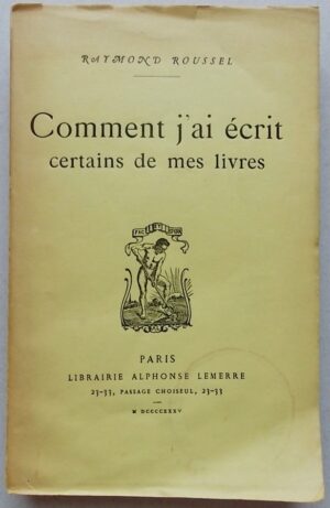 ROUSSEL (Raymond) Comment j'ai écrit certains de mes livres. Paris, Alphonse Lemerre, 1935.