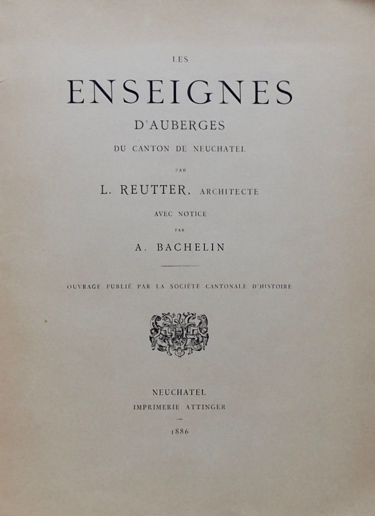 REUTTER (Louis) Les enseignes d'Auberges du canton de Neuchâtel. Neuchâtel, Imprimerie Attinger, 1886. – Image 2