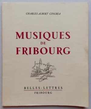 CINGRIA (Charles-Albert) Musiques de Fribourg. Fribourg, Belles-Lettres, 1945.