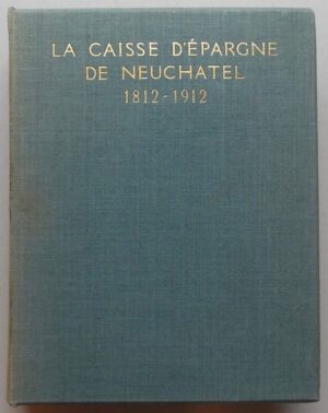 GODET (Philippe) La Caisse d'Epargne de Neuchâtel 1812-1912. Neuchâtel, Imprimerie Attinger Frères, 1912.