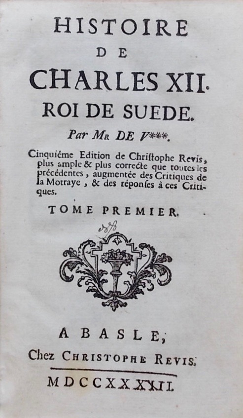 VOLTAIRE (François Marie Arouet) Histoire de Charles XII roi de Suède. Cinquième édition de Christophe Revis, plus ample & plus correcte que toutes les précédentes, augmentée des Critiques de la Motraye, & des réponses à ces critiques. A Basle, chez Christophe Revis, 1733.
