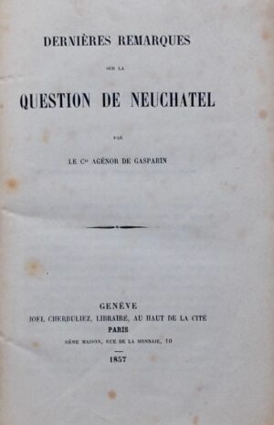 GASPARIN (Agénor de, comte) Dernières remarques sur la question de Neuchâtel - Un mot de plus sur la question de Neuchâtel. Genève et Paris, Cherbuliez, 1857.