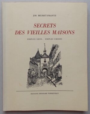 BEURET-FRANTZ (Jos.) Secrets des vieilles maisons. Simples gens... simples choses. Porrentruy, Frossard, 1954.