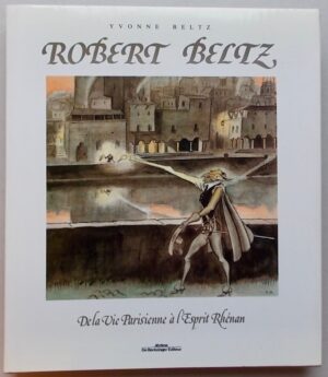 BELTZ (Yvonne) Robert Beltz (1900-1981). De la vie parisienne à l'Esprit Rhénan. Sans lieu, Jérôme Do Bentzinger Editeur, 1991.