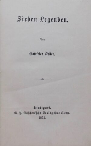 KELLER (Gottfried) Sieben Legenden. Stuttgart, G. J. Göschen'sche Verlagshandlung, 1872.