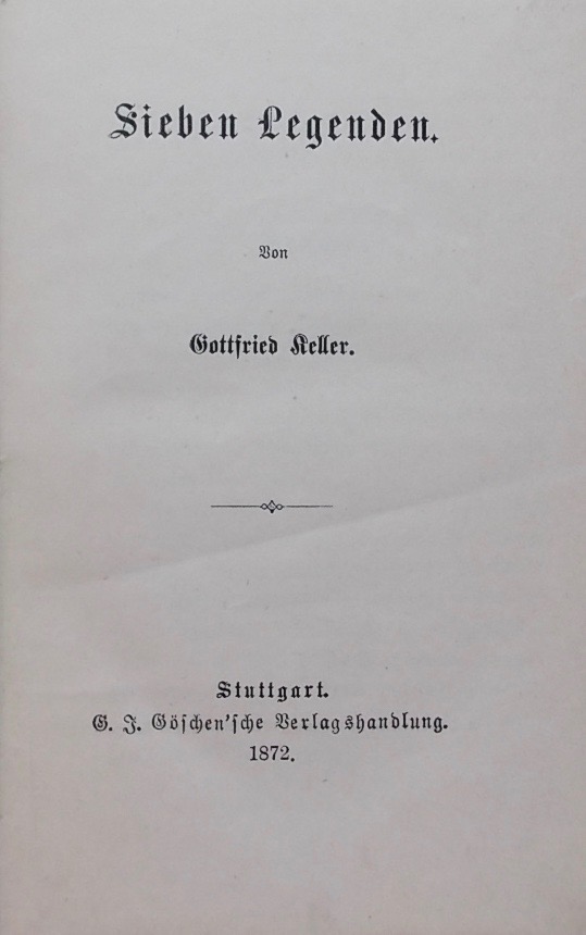 KELLER (Gottfried) Sieben Legenden. Stuttgart, G. J. Göschen'sche Verlagshandlung, 1872.