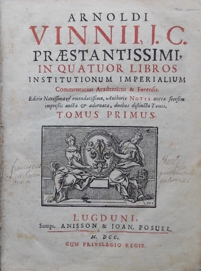 VINIUS (Arnold) Arnoldi Vinnii, J.C., Praestantissimi, in Quatuor Libros Institutionum Imperialium, Commentarius Academicus & Forensis. Editio novissima & Emendatissima, Authoris Noris antea Seorsim impressim aucta & adornata, duobus distincta Tomis. Lugduni, Anisson & Joan Posuel, 1700.