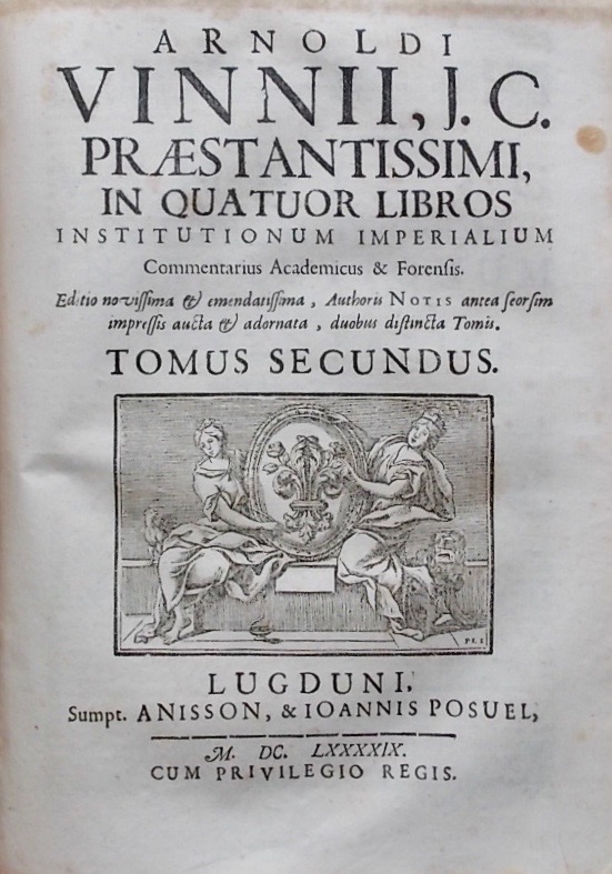 VINIUS (Arnold) Arnoldi Vinnii, J.C., Praestantissimi, in Quatuor Libros Institutionum Imperialium, Commentarius Academicus & Forensis. Editio novissima & Emendatissima, Authoris Noris antea Seorsim impressim aucta & adornata, duobus distincta Tomis. Lugduni, Anisson & Joan Posuel, 1700. – Image 2