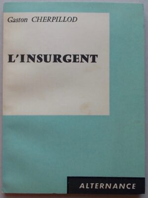 CHERPILLOD (Gaston) L'insurgent. Poèmes. Paris, Editions du Scorpion (coll. Alternance), 1962.