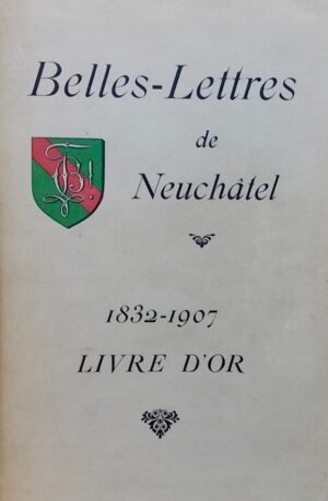 [BELLES-LETTRES] Société de Belles-Lettres de Neuchâtel. Livre d'Or 1832-1907. - Supplément au livre d'Or de 1907 à 1924. - IIe supplément publié à l'occasion de son centenaire (1832-1934). Neuchâtel, Imprimerie Wolfrath & Sperlé, 1909, puis Imprimerie Centrale , 1925 et 1935.