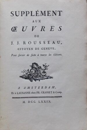 ROUSSEAU (Jean-Jacques) Supplément aux oeuvres de J. J. Rousseau, citoyen de Genève, pour servir de suite à toutes les éditions. A Amsterdam, et à Lausanne, chez Fr. Grasset & Cie, 1779.