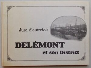 JOBIN (Marcel) Delémont et son District. Porrentruy, Editions Transjuranes (coll. Jura d'autrefois), 1985.