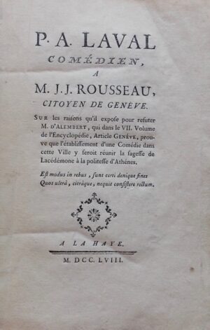 NOLIVOS DE SAINT-CYR (Paul Antoine) [LAVAL] A M. J. J. Rousseau, citoyen de Genève. Sur les raisons qu'il expose pour refuter M. D'Alembert, qui dans le VII. Volume de l'Encyclopedie, Article Genève, Prouve que l'établissement d'une Comédie dans cette Ville y feroit réunir la sagesse de Lacédémone à la politesse d'Athénes. La Haye, sans nom, 1758.