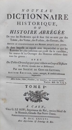 *** Nouveau dictionnaire historique, ou histoire abrégée de tous les hommes qui se sont fait un nom par des Talens, des Vertus, des Forfaits, des Erreurs, etc. depuis le commencement du monde jusqu'à nos jours. [...] Caen, G. le Roy, 1786.