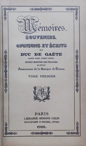 GAETE (Martin-Michel-Charles Gaudin, duc de) Mémoires, souvenirs, opinions et écrits. Paris, Armand Colin, 1926.