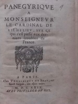 SILHON (Jean de) Panégyrique à Monsieur le Cardinal de Richelieu, sur ce qui s'est passé aux derniers troubles de France. A Paris, chez Toussainct Du Bray, 1629.