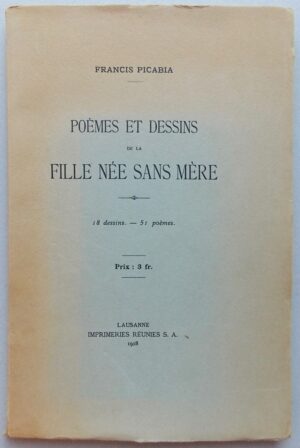 PICABIA (Francis) Poèmes et dessins de la fille née sans mère. 18 dessins.- 51 poèmes. Lausanne, Imprimeries Réunies, 1918.