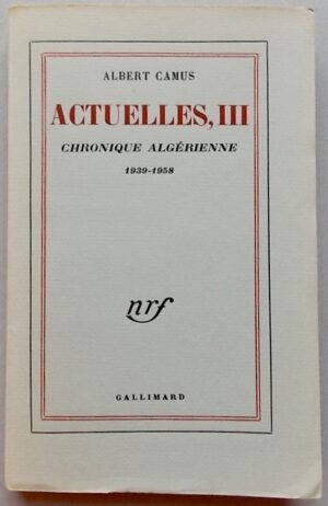 CAMUS (Albert) Actuelles III. Chroniques algériennes 1939-1958. Paris, Gallimard, (coll. Blanche), 1958.