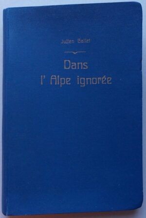 GALLET (Julien) Dans l'Alpe ignorée. Expléorations et souvenirs Lausanne, Imprimeries Réunies SA, 1910.