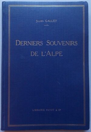 GALLET (Julien) Derniers souvenirs de l'Alpe. Lausanne, librairie Payot & Cie, 1927.