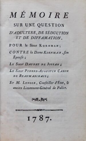 [BEAUMARCHAIS] - [BERGASSE (Nicolas)] Mémoire sur une question d'adultère, de séduction et de diffamation, pour le Sieur Kornman; Contre la Dame Kornman, son épouse; Le Sieur Daudet de Jossan; Le Sieur Pierre-Auguste Caron de Beaumarchais; Et M. Lenoir, Conseiller d'Etat, & ancien Lieutenant-Général de Police. Sans lieu, sans nom, 1787.