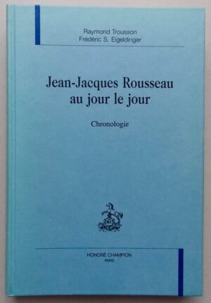 [ROUSSEAU] - TROUSSON (Raymond) & EIGELDINGER (Frédéric S.) Jean-Jacques Rousseau au jour le jour. Chronologie. Paris, Honoré Champion, 1998.